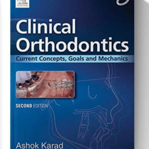 Clinical Orthodontics: Current Concepts, Goals and Mechanics 2nd Edition